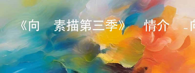陳秀美發布《向陽素描第三季》詳情介紹_向陽素描第三季已完結在線觀看_向陽素描第三季迅雷下載_動漫劇場